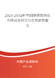 2025-2031年中國萘磺酸鈉鹽市場調(diào)查研究與前景趨勢報(bào)告