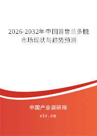 2026-2032年中國普魯蘭多糖市場現(xiàn)狀與趨勢預(yù)測