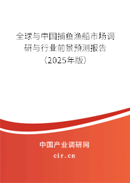 全球與中國捕魚漁船市場調(diào)研與行業(yè)前景預測報告（2025年版）