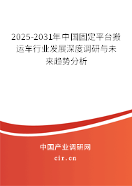 2025-2031年中國(guó)固定平臺(tái)搬運(yùn)車行業(yè)發(fā)展深度調(diào)研與未來(lái)趨勢(shì)分析