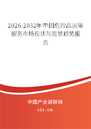 2026-2032年中國危險(xiǎn)品運(yùn)輸服務(wù)市場(chǎng)現(xiàn)狀與前景趨勢(shì)報(bào)告