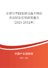 全球與中國發(fā)酵設備市場現狀調研及前景趨勢報告（2025-2031年）