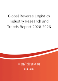 Global Reverse Logistics Industry Research and Trends Report 2020-2026 Global Reverse Logistics Industry Research and Trends Report 2020-2026
