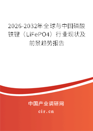 2026-2032年全球與中國磷酸鐵鋰（LiFePO4）行業(yè)現(xiàn)狀及前景趨勢報告