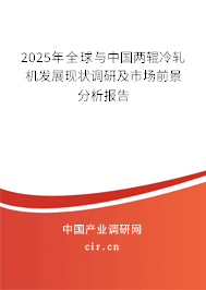 2025年全球與中國兩輥冷軋機(jī)發(fā)展現(xiàn)狀調(diào)研及市場前景分析報告 2025年全球與中國兩輥冷軋機(jī)發(fā)展現(xiàn)狀調(diào)研及市場前景分析報告