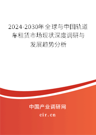 2024-2030年全球與中國軌道車租賃市場現(xiàn)狀深度調研與發(fā)展趨勢分析