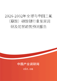 2026-2032年全球與中國(guó)二氟（草酸）硼酸鋰行業(yè)發(fā)展調(diào)研及前景趨勢(shì)預(yù)測(cè)報(bào)告