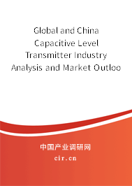 Global and China Capacitive Level Transmitter Industry Analysis and Market Outlook Report 2021-2027 Global and China Capacitive Level Transmitter Industry Analysis and Market Outlook Report 2021-2027