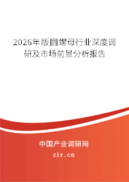 2026年版圓螺母行業(yè)深度調(diào)研及市場前景分析報(bào)告