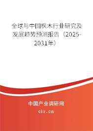 全球與中國楓木行業(yè)研究及發(fā)展趨勢預(yù)測報告（2025-2031年）