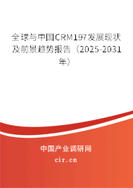 全球與中國CRM197發(fā)展現(xiàn)狀及前景趨勢報告（2025-2031年）