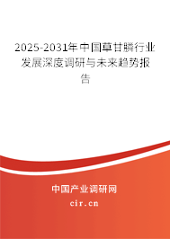 2025-2031年中國草甘膦行業(yè)發(fā)展深度調(diào)研與未來趨勢報(bào)告