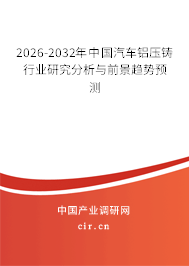 2026-2032年中國汽車鋁壓鑄行業(yè)研究分析與前景趨勢預(yù)測