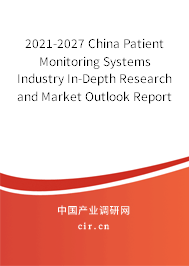 2021-2027 China Patient Monitoring Systems Industry In-Depth Research and Market Outlook Report