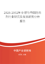 2026-2032年全球與中國防雨劑行業(yè)研究及發(fā)展趨勢分析報告