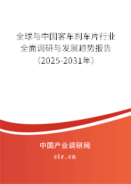 全球與中國客車剎車片行業(yè)全面調研與發(fā)展趨勢報告（2025-2031年）