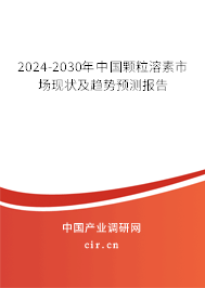 2024-2030年中國顆粒溶素市場(chǎng)現(xiàn)狀及趨勢(shì)預(yù)測(cè)報(bào)告