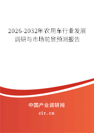 2026-2032年農(nóng)用車行業(yè)發(fā)展調研與市場前景預測報告 2026-2032年農(nóng)用車行業(yè)發(fā)展調研與市場前景預測報告