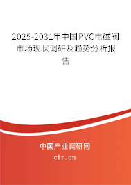 2025-2031年中國PVC電磁閥市場現(xiàn)狀調(diào)研及趨勢分析報告