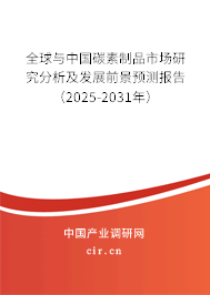 全球與中國碳素制品市場研究分析及發(fā)展前景預測報告（2025-2031年）