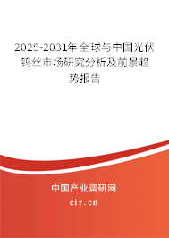 2025-2031年全球與中國光伏鎢絲市場研究分析及前景趨勢報告