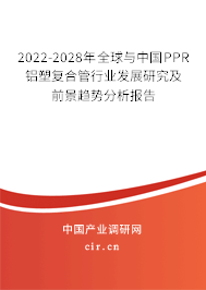 2022-2028年全球與中國PPR鋁塑復合管行業(yè)發(fā)展研究及前景趨勢分析報告