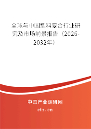 全球與中國塑料復(fù)合行業(yè)研究及市場前景報(bào)告（2026-2032年）