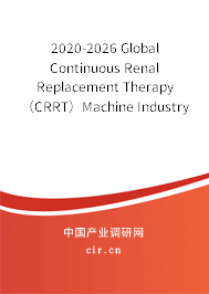2020-2026 Global Continuous Renal Replacement Therapy（CRRT）Machine Industry Research and Trends Forecast Report