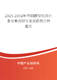 2025-2031年中國(guó)模型玩具行業(yè)全面調(diào)研與發(fā)展趨勢(shì)分析報(bào)告