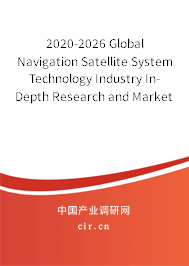 2020-2026 Global Navigation Satellite System Technology Industry In-Depth Research and Market Outlook Report