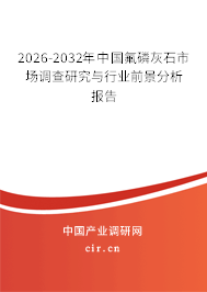 2026-2032年中國氟磷灰石市場調(diào)查研究與行業(yè)前景分析報(bào)告
