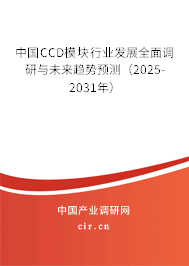 中國CCD模塊行業(yè)發(fā)展全面調(diào)研與未來趨勢預測（2025-2031年）