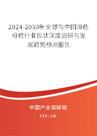 2024-2030年全球與中國滑色母粒行業(yè)現(xiàn)狀深度調(diào)研與發(fā)展趨勢預測報告