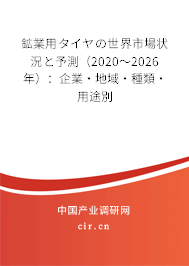 鉱業(yè)用タイヤの世界市場(chǎng)狀況と予測(cè)（2020～2026年）：企業(yè)·地域·種類(lèi)·用途別