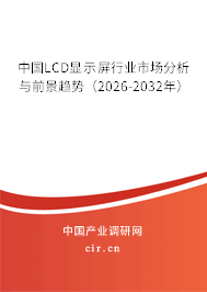 中國LCD顯示屏行業(yè)市場分析與前景趨勢（2026-2032年）