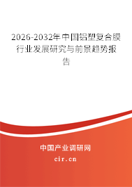 2026-2032年中國鋁塑復(fù)合膜行業(yè)發(fā)展研究與前景趨勢報告