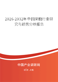 2026-2032年中國果糖行業(yè)研究與趨勢分析報告