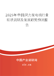 2025年中國風(fēng)力發(fā)電機(jī)行業(yè)現(xiàn)狀調(diào)研及發(fā)展趨勢預(yù)測報(bào)告 2025年中國風(fēng)力發(fā)電機(jī)行業(yè)現(xiàn)狀調(diào)研及發(fā)展趨勢預(yù)測報(bào)告