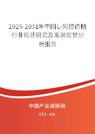 2025-2031年中國L-阿拉伯糖行業(yè)現(xiàn)狀研究及發(fā)展前景分析報告