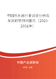 中國(guó)熱水器行業(yè)調(diào)查分析及發(fā)展趨勢(shì)預(yù)測(cè)報(bào)告(2025-2031年) 中國(guó)熱水器行業(yè)調(diào)查分析及發(fā)展趨勢(shì)預(yù)測(cè)報(bào)告(2025-2031年)
