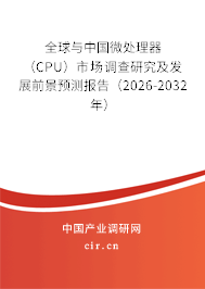 全球與中國微處理器（CPU）市場調(diào)查研究及發(fā)展前景預(yù)測報(bào)告（2026-2032年）