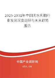 2025-2031年中國無水乳糖行業(yè)發(fā)展深度調(diào)研與未來趨勢(shì)報(bào)告
