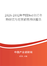 2026-2032年中國(guó)led臺(tái)燈市場(chǎng)研究與前景趨勢(shì)預(yù)測(cè)報(bào)告