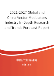 2021-2027 Global and China Vector Modulators Industry In-Depth Research and Trends Forecast Report 2021-2027 Global and China Vector Modulators Industry In-Depth Research and Trends Forecast Report
