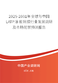 2025-2031年全球與中國LATP涂覆隔膜行業(yè)發(fā)展調研及市場前景預測報告