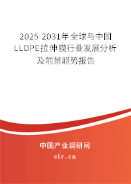 2025-2031年全球與中國LLDPE拉伸膜行業(yè)發(fā)展分析及前景趨勢(shì)報(bào)告