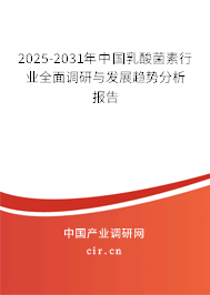 2025-2031年中國乳酸菌素行業(yè)全面調(diào)研與發(fā)展趨勢分析報告