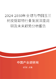 2024-2030年全球與中國玉蘭樹皮提取物行業(yè)發(fā)展深度調(diào)研及未來趨勢分析報告