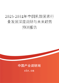 2025-2031年中國乳酸菌素行業(yè)發(fā)展深度調(diào)研與未來趨勢預(yù)測報告