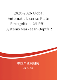 2020-2026 Global Automatic License Plate Recognition（ALPR）Systems Market In-Depth Research and Trends Analysis Report